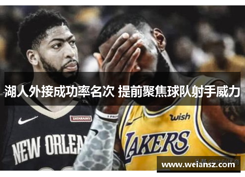 湖人外接成功率名次 提前聚焦球队射手威力